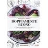 Morellini Doppiamente buono. La cucina etica e golosa di una yogini tantrica, con 56 menu stagionali e 160 ricette