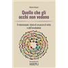 HOEPLI Quello che gli occhi non vedono. Il microscopio: storia di un pezzo di vetro e dell'arcobaleno
