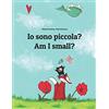 CREATESPACE Io sono piccola? Am I small?: Libro illustrato per bambini: italiano-inglese (Edizione bilingue)