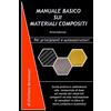 CreateSpace Independent Publishing Platf Manuale Basico Sui Materiali Compositi: Guida pratica e vademecum alle conoscenze di base sul mondo dei materiali compositi ed alla realizzazione di manufatti in fibra di vetro,carbonio e aramidica