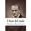 CREATESPACE I fiori del male: Con la prefazione di T. Gautier e l'aggiunta di studi critici di Saint-Beuve, c. Asselinéau, b. D'aurevilly, e. Deschamps, ecc
