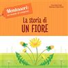 White Star Publishers La storia di un fiore. Montessori: un mondo di conquiste. Ediz. a colori