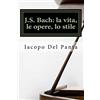 CREATESPACE J.S. Bach: la vita, le opere, lo stile: Una biografia raccontata da un musicista amatoriale: Volume 1