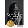 Bruno Editore Danza Classica No Under 40: Come Intraprendere Un Percorso Emozionale Di Danza Classica Per Donne Sopra I 40 Anni