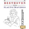 CREATESPACE Beethoven per Flauto Traverso: 10 Pezzi Facili per Flauto Traverso Libro per Principianti