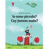 CREATESPACE Io sono piccola? Czy jestem mała?: Libro illustrato per bambini: italiano-polacco (Edizione bilingue)