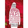 Rizzoli Ilaria Alpi. La ragazza che voleva raccontare l'inferno. Storia di una giornalista