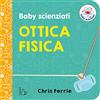Il Castoro Ottica fisica. Baby scienziati. Ediz. a colori