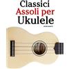 CREATESPACE Classici Assoli per Ukulele: Facile Ukulele! Con musiche di Bach, Mozart, Beethoven, Vivaldi e altri compositori (In notazione standard e tablature)