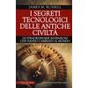 Newton Compton Editori I segreti tecnologici delle antiche civiltà. Le straordinarie invenzioni che hanno cambiato il mondo