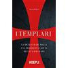 Ulrico Hoepli I templari. La spettacolare ascesa e la drammatica caduta dei cavalieri di Dio
