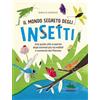 Editoriale Scienza Il mondo segreto degli insetti. Una guida alla scoperta degli animali più incredibili e numerosi del pianeta. Ediz. a colori
