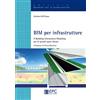 EPC BIM per infrastrutture. Il Building Information Modeling per le grandi opere lineari. Nuova ediz.