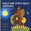 FABBRICA DEI SEGNI Viola che stava sulla montagna. Guai in casa e una casa per aggiustare i guai. Ediz. a colori