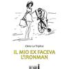 Edizioni del Faro Il mio ex faceva l'Ironman