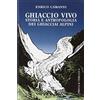 PRIULI & VERLUCCA Ghiaccio vivo. Storia e antropologia dei ghiacciai alpini
