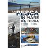 Editoriale Programma La pesca in mare da terra. Gli ambienti, le tecniche, le esche, le prede, le ricette. Ediz. illustrata