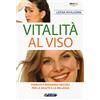 QUADERNI DEL VIVERE MEGLIO Vitalità al viso. Esercizi e massaggi facciali per la salute e la bellezza
