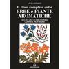 Edizioni Mediterranee Il libro completo delle erbe e piante aromatiche. Il loro uso in erboristeria, cucina e profumeria