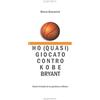 Libritalia.net Ho (quasi) giocato contro Kobe Bryant: Storie di basket di un goriziano a Milano