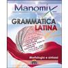 Manomix di grammatica latina (morfologia e sintassi). Manuale completo