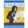 RIZZOLI NARRATIVA Vasco Rossi. Una vita spericolata