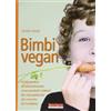 MAMMA E BAMBINO Bimbi vegan. Guida pratica all'alimentazione senza prodotti animali dal concepimento alla crescita del bambino