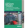 Ulrico Hoepli Impianti termici. Per la preparazione all'esame di abilitazione alla conduzione di impianti termici