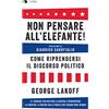 Chiarelettere Non pensare all'elefante! Come riprendersi il discorso politico. Le tecniche per battere la destra e reinventare la sinistra, a partire dalle parole che usiamo ogni giorno