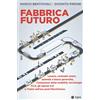 EGEA Fabbrica futuro. Lavoro, contratti smart, azienda a bassa gerarchia, rivoluzione della mobilità, tecnologie, FCA, gli operai 4.0 e l'Italia nell'era post-Marchionne