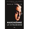 RIZZOLI NARRATIVA Marchionne lo straniero. L'uomo che ha cambiato per sempre l'industria mondiale dell'auto