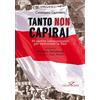 Gelsorosso Tanto non capirai. 50 partite indimenticabili per raccontare la Bari