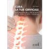 Edizioni del faro Cura la tua cervicale. Facili esercizi da fare a casa, al lavoro, per chi utilizza PC, tablet e smartphone