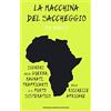 Brioschi La macchina del saccheggio. Signori della guerra, magnati, trafficanti e il furto sistematico delle ricchezze africane