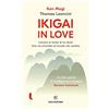 Solferino Ikigai in love. L'amore ai tempi di se stessi. Una via orientale al mondo che cambia