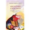 Paoline Editoriale Libri Ascoltare l'Inaudito. Il Vangelo secondo Marco. Pagine scelte