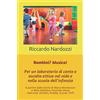 Bambini Musik Bambini? Musica!: Per un laboratorio di canto e ascolto attivo nel nido e nella scuola dell'infanzia. A partire dalle teorie di Maria Montessori e ... - Dalcroze, Gordon, Kodály, Suzuki, Orff -