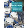 Ulrico Hoepli Lo yogurt. Le tipologie, le fasi tecnologiche, le caratteristiche, l'analisi sensoriale e le schede tecniche