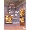 Vallardi A. Un minuto d'arte. 60 capolavori per riscoprire il piacere dell'arte senza filtri, senza soggezione, e con uno sguardo libero. Il tuo