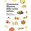 Slow Food Grammatica illustrata della cucina italiana. Storia e ricette di 250 piatti simbolo