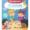 Fabbri Il mondo. Tutte le risposte alle domande dei piccoli. Ma perché? Ediz. a colori
