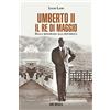 Ugo Mursia Editore Umberto II. Il Re di Maggio: Dalla monarchia alla repubblica