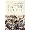D'Ettoris La fine di tutto. 25 aprile-15 maggio 1945: una guida agli ultimi giorni dei collaborazionismi europei
