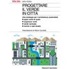 Franco Angeli Progettare il verde in città. Una strategia per l'architettura sostenibile. Spazi verdi al suolo. Coperture verdi. Verde verticale. Norme e casi studio