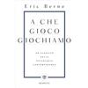 Bompiani A che gioco giochiamo: Un classico della psicologia contemporanea