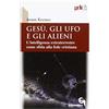 Queriniana Gesù, gli ufo e gli alieni. L'intelligenza extraterrestre come sfida alla fede cristiana