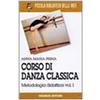 Gremese Editore Corso di danza classica. Metodologia didattica (Vol. 1)