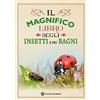 Touring Club Italiano Il magnifico libro degli insetti e dei ragni. Ediz. a colori