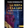 Effatà Editrice La ferita e la luce. 40 meditazioni per spiriti inquieti