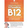 SALUTE E BENESSERE L'importanza della vitamina B12. Una risorsa indispensabile per il nostro benessere. Come riconoscerne le carenze e porvi rimedio in modo naturale